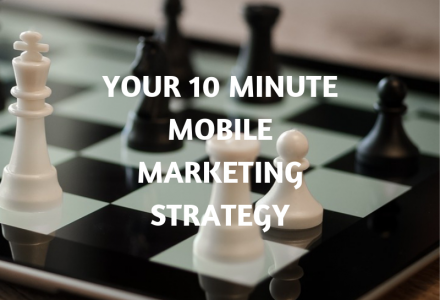 Your 10 Minute Mobile Marketing Strategy