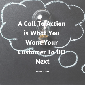 A Call To Action is What You Want Your Customer To DO Next