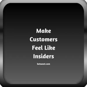 Make Customers Feel Like Insiders