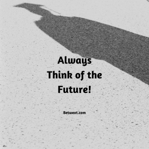 Always Think of the Future!