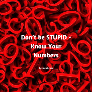 Don’t be STUPID - Know Your Numbers