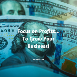 Focus on Profits… To Grow Your Business
