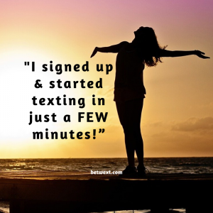 _I signed up & started texting in just a FEW minutes!”